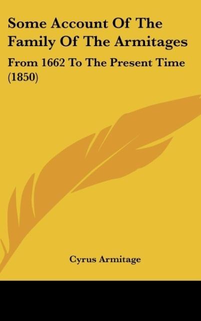 Some Account Of The Family Of The Armitages: From 1662 To The Present Time (1850)