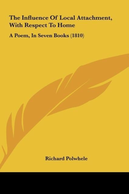 The Influence Of Local Attachment, With Respect To Home: A Poem, In Seven Books (1810)