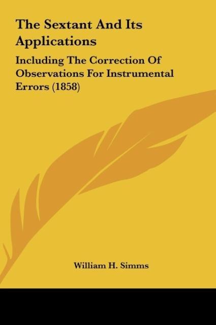 The Sextant And Its Applications: Including The Correction Of Observations For Instrumental Errors (1858)