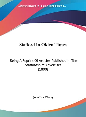 Stafford In Olden Times: Being A Reprint Of Articles Published In The Staffordshire Advertiser (1890)