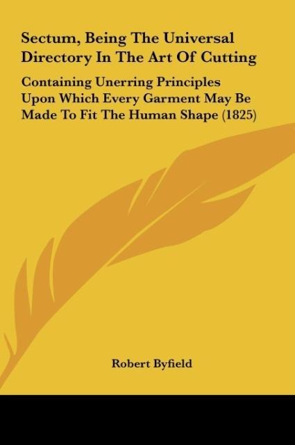 Sectum, Being The Universal Directory In The Art Of Cutting: Containing Unerring Principles Upon Which Every Garment May Be Made To Fit The Human Shape (1825)