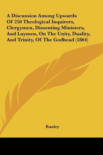 A Discussion Among Upwards Of 250 Theological Inquirers, Clergymen, Dissenting Ministers, And Laymen, On The Unity, Duality, And Trinity, Of The Godhead (1864)