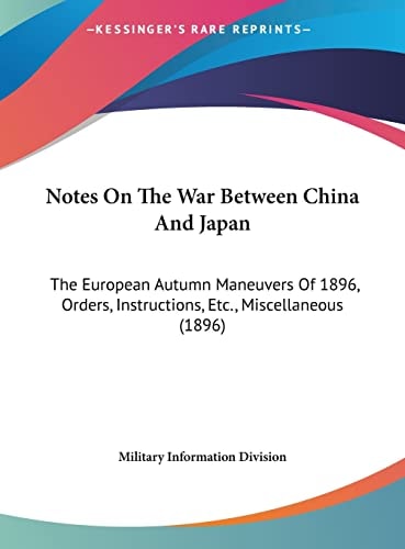 Notes On The War Between China And Japan: The European Autumn Maneuvers Of 1896, Orders, Instructions, Etc., Miscellaneous (1896)