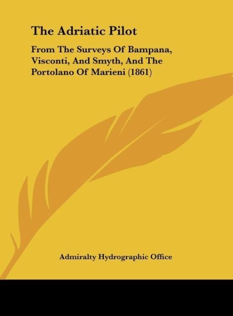 The Adriatic Pilot: From The Surveys Of Bampana, Visconti, And Smyth, And The Portolano Of Marieni (1861)