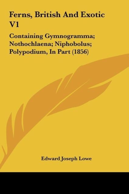 Ferns, British And Exotic V1: Containing Gymnogramma; Nothochlaena; Niphobolus; Polypodium, In Part (1856)