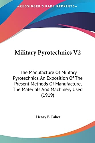 Military Pyrotechnics V2: The Manufacture Of Military Pyrotechnics, An Exposition Of The Present Methods Of Manufacture, The Materials And Machinery Used (1919)