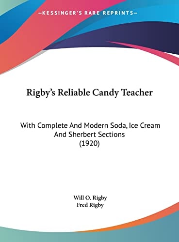 Rigby's Reliable Candy Teacher: With Complete And Modern Soda, Ice Cream And Sherbert Sections (1920)