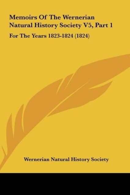 Memoirs Of The Wernerian Natural History Society V5, Part 1: For The Years 1823-1824 (1824)