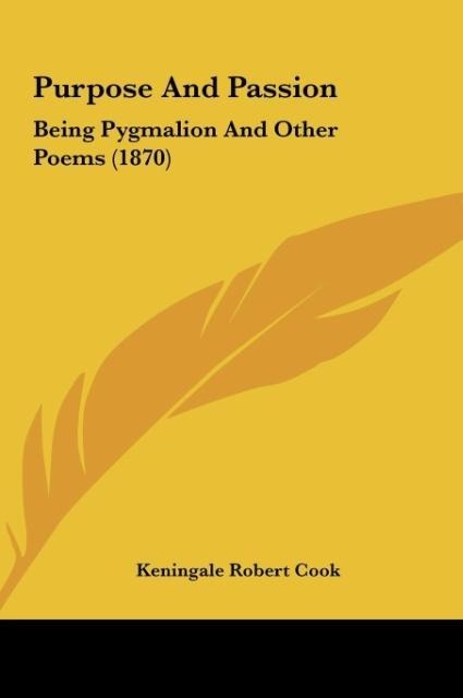 Purpose And Passion: Being Pygmalion And Other Poems (1870)