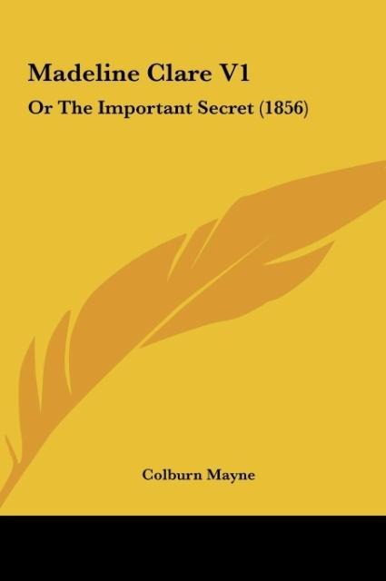 Madeline Clare V1: Or The Important Secret (1856)