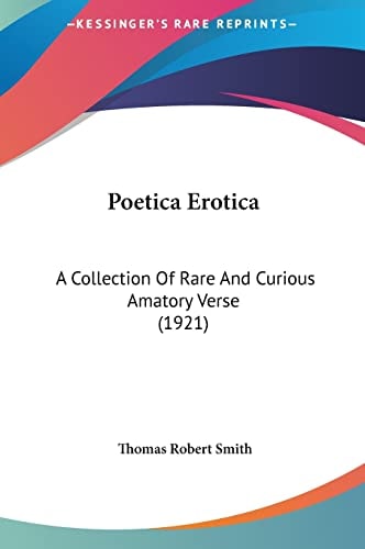 Poetica Erotica: A Collection Of Rare And Curious Amatory Verse (1921)
