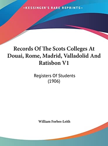 Records Of The Scots Colleges At Douai, Rome, Madrid, Valladolid And Ratisbon V1: Registers Of Students (1906)