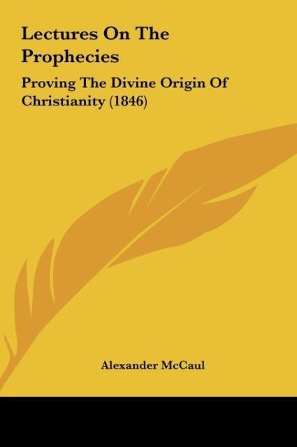 Lectures On The Prophecies: Proving The Divine Origin Of Christianity (1846)