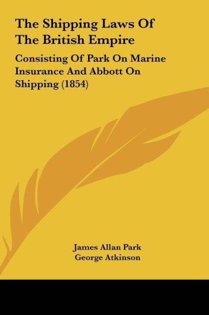The Shipping Laws Of The British Empire: Consisting Of Park On Marine Insurance And Abbott On Shipping (1854)