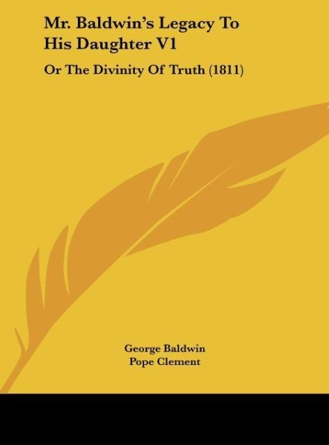 Mr. Baldwins Legacy To His Daughter V1: Or The Divinity Of Truth (1811)