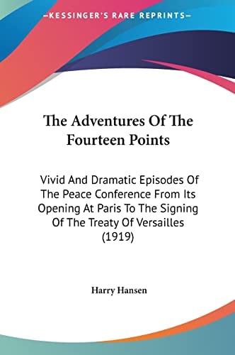 The Adventures Of The Fourteen Points: Vivid And Dramatic Episodes Of The Peace Conference From Its Opening At Paris To The Signing Of The Treaty Of Versailles (1919)