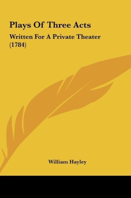 Plays Of Three Acts: Written For A Private Theater (1784)