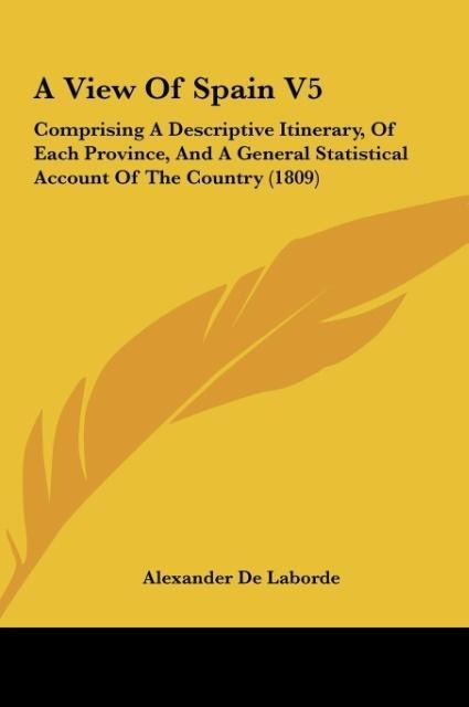 A View Of Spain V5: Comprising A Descriptive Itinerary, Of Each Province, And A General Statistical Account Of The Country (1809)