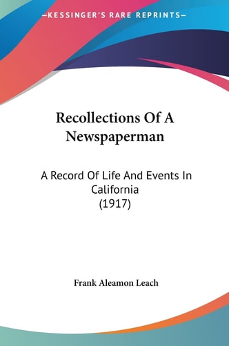 Recollections Of A Newspaperman: A Record Of Life And Events In California (1917)