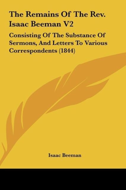 The Remains Of The Rev. Isaac Beeman V2: Consisting Of The Substance Of Sermons, And Letters To Various Correspondents (1844)