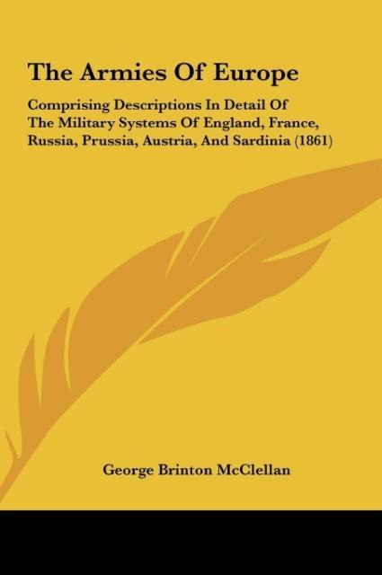 The Armies Of Europe: Comprising Descriptions In Detail Of The Military Systems Of England, France, Russia, Prussia, Austria, And Sardinia (1861)