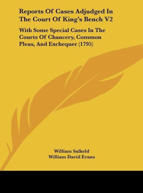 Reports Of Cases Adjudged In The Court Of Kings Bench V2: With Some Special Cases In The Courts Of Chancery, Common Pleas, And Exchequer (1795)