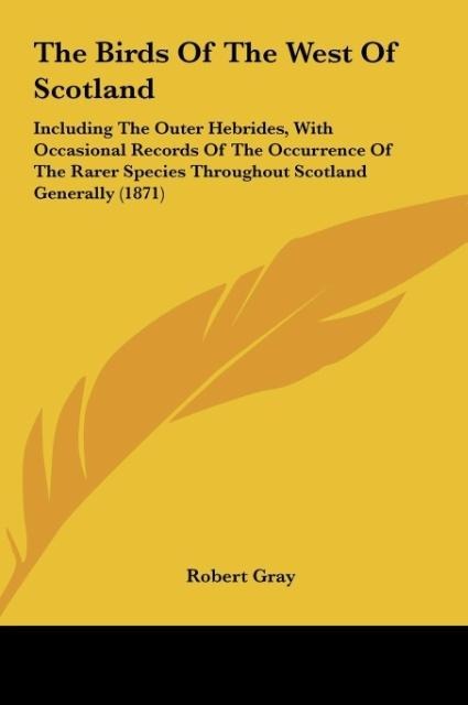 The Birds Of The West Of Scotland: Including The Outer Hebrides, With Occasional Records Of The Occurrence Of The Rarer Species Throughout Scotland Generally (1871)