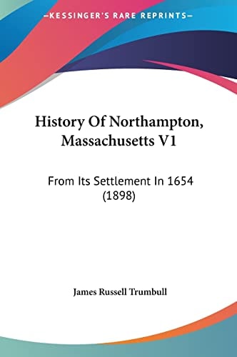 History Of Northampton, Massachusetts V1: From Its Settlement In 1654 (1898)