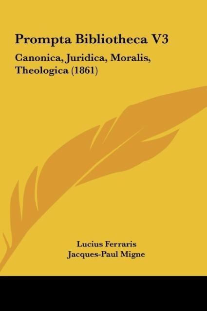 Prompta Bibliotheca V3: Canonica, Juridica, Moralis, Theologica (1861)