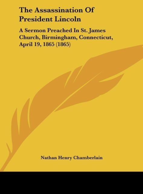 The Assassination Of President Lincoln: A Sermon Preached In St. James Church, Birmingham, Connecticut, April 19, 1865 (1865)