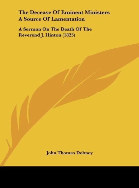 The Decease Of Eminent Ministers A Source Of Lamentation: A Sermon On The Death Of The Reverend J. Hinton (1823)