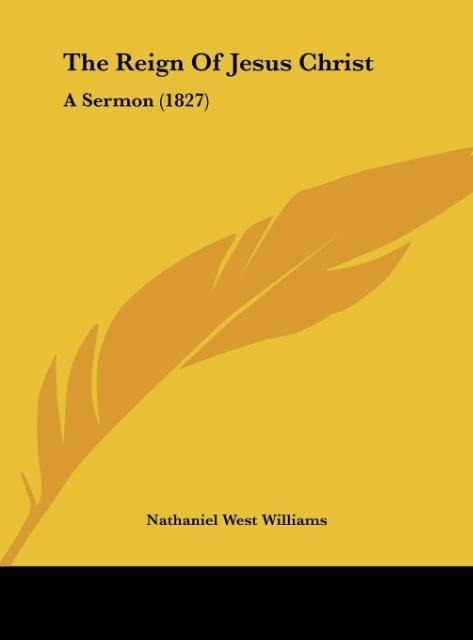 The Reign Of Jesus Christ: A Sermon (1827)