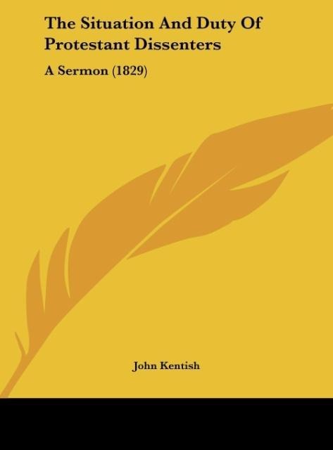 The Situation And Duty Of Protestant Dissenters: A Sermon (1829)