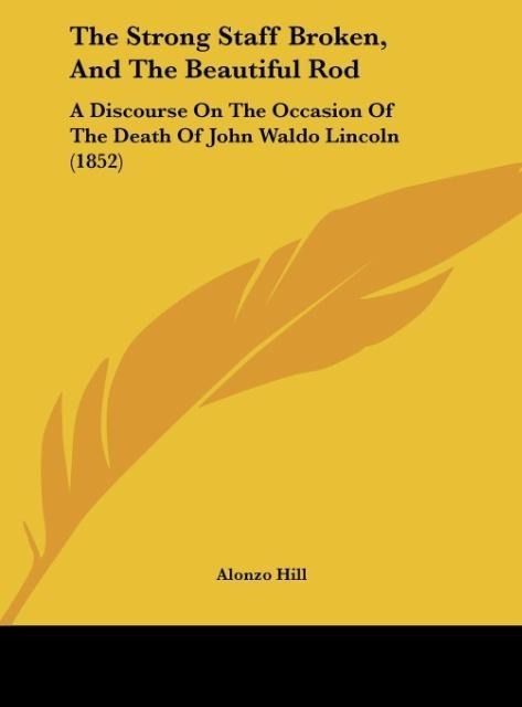 The Strong Staff Broken, And The Beautiful Rod: A Discourse On The Occasion Of The Death Of John Waldo Lincoln (1852)