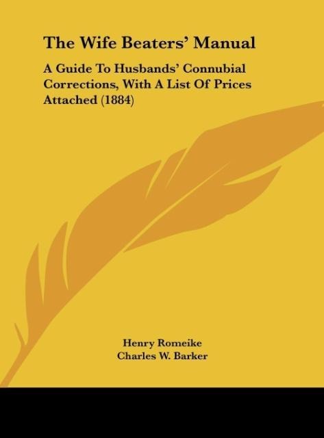 The Wife Beaters Manual: A Guide To Husbands Connubial Corrections, With A List Of Prices Attached (1884)