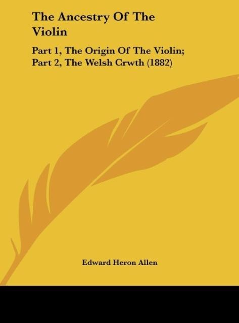 The Ancestry Of The Violin: Part 1, The Origin Of The Violin; Part 2, The Welsh Crwth (1882)