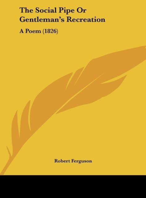 The Social Pipe Or Gentlemans Recreation: A Poem (1826)