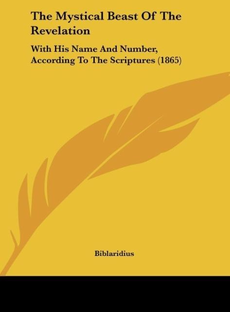 The Mystical Beast Of The Revelation: With His Name And Number, According To The Scriptures (1865)