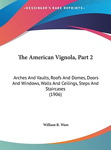 The American Vignola, Part 2: Arches And Vaults, Roofs And Domes, Doors And Windows, Walls And Ceilings, Steps And Staircases (1906)