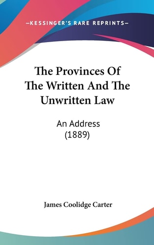 The Provinces Of The Written And The Unwritten Law: An Address (1889)