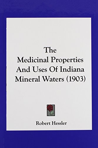 The Medicinal Properties And Uses Of Indiana Mineral Waters (1903)