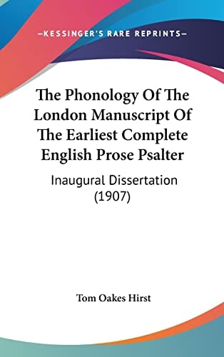 The Phonology Of The London Manuscript Of The Earliest Complete English Prose Psalter: Inaugural Dissertation (1907)