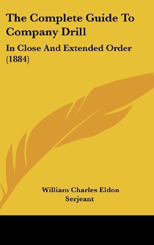 The Complete Guide to Company Drill: In Close and Extended Order (1884)
