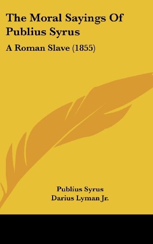 The Moral Sayings of Publius Syrus: A Roman Slave (1855)