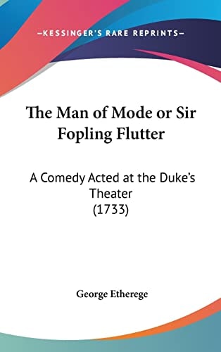 The Man of Mode or Sir Fopling Flutter: A Comedy Acted at the Duke's Theater (1733)