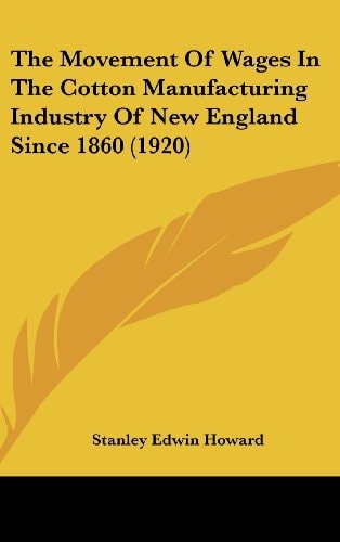 The Movement Of Wages In The Cotton Manufacturing Industry Of New England Since 1860 (1920)