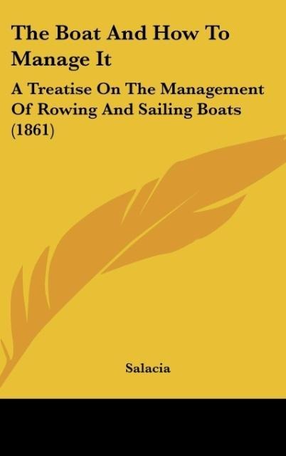 The Boat And How To Manage It: A Treatise On The Management Of Rowing And Sailing Boats (1861)