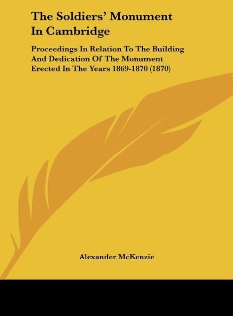 The Soldiers Monument In Cambridge: Proceedings In Relation To The Building And Dedication Of The Monument Erected In The Years 1869-1870 (1870)