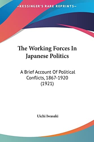 The Working Forces In Japanese Politics: A Brief Account Of Political Conflicts, 1867-1920 (1921)