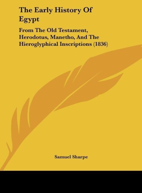 The Early History Of Egypt: From The Old Testament, Herodotus, Manetho, And The Hieroglyphical Inscriptions (1836)